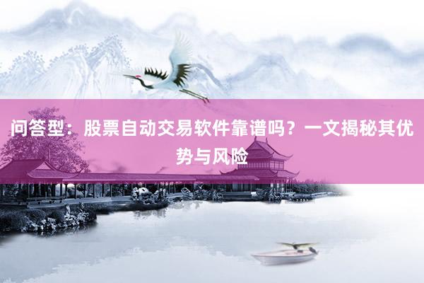 问答型：股票自动交易软件靠谱吗？一文揭秘其优势与风险