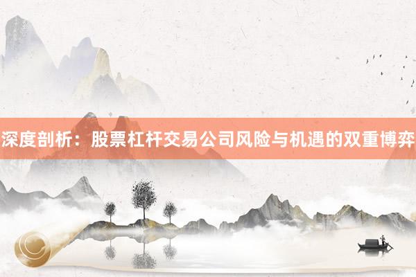 深度剖析：股票杠杆交易公司风险与机遇的双重博弈