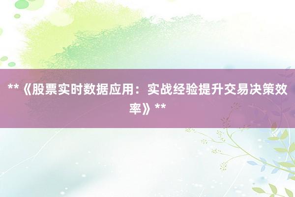 **《股票实时数据应用:实战经验提升交易决策效率》**