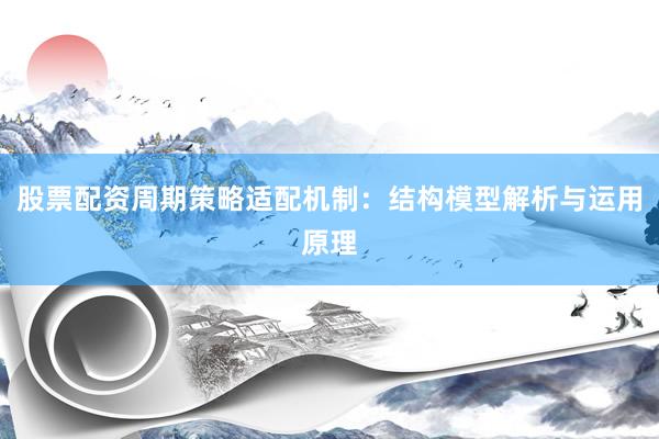 股票配资周期策略适配机制:结构模型解析与运用原理