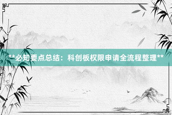 **必知要点总结：科创板权限申请全流程整理**