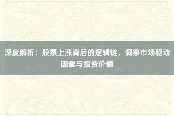 深度解析：股票上涨背后的逻辑链，洞察市场驱动因素与投资价值